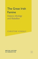 The Great Irish Famine: Impact, Ideology and Rebellion (British History in Perspective) 0333677730 Book Cover