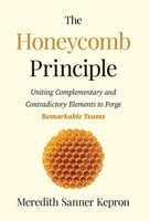 The Honeycomb Principle: Uniting Complementary and Contradictory Elements to Forge Remarkable Teams B0H1Z68GHB Book Cover