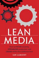 Lean Media: How to focus creativity, streamline production, and create media that audiences love 1939924995 Book Cover