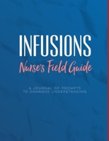 Infusions A Nurse's Field Guide Prompts to Enhance Understanding: Notes for Infusion Nurses, Students to Learn Medications, Devices, Diagnoses, and Track Networking Reminders 1703704398 Book Cover