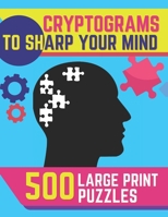 Cryptograms to Sharp Your Mind: 500 Large Print Puzzles B08K4K2KVG Book Cover