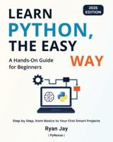 Learn Python, The Easy Way - 2025 Edition: A Hands-On Guide for Beginners B0G1YPSDV7 Book Cover