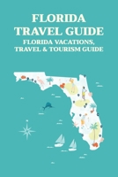 Florida Travel Guide: Florida Vacations, Travel & Tourism Guide B09TG8QHPW Book Cover