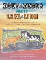 Zoey the Zebra Meets Lexi the Lion: UNITED BY UNIQUENESS: OUR DIFFERENCES MAKE US STRONGER 1737648709 Book Cover