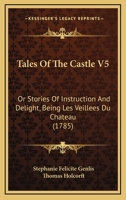 Tales Of The Castle V5: Or Stories Of Instruction And Delight, Being Les Veillees Du Chateau 110447526X Book Cover