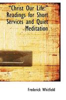 a€œChrist Our Life: a€ Readings for Short Services and Quiet Meditation 0554578778 Book Cover