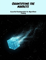 QUANTIFYING THE MARKETS Essential Fundamentals For Algorithmic Trading B0FHDX5K5S Book Cover