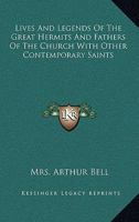 Lives and Legends of the Great Hermits and Fathers of the Church, with Other Contemporary Saints (Classic Reprint) 1015152848 Book Cover