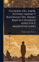 FilosofÃ-a Del Amor, Estudio Ameno Y Razonado Del Mismo Bajo Sus Diversos Aspectos Y Manifestaciones (Spanish Edition) 1024904032 Book Cover