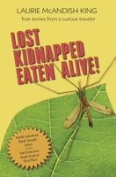 Lost, Kidnapped, Eaten Alive!: True Stories from a Curious Traveler 0985267275 Book Cover