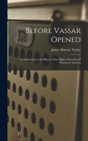 Before Vassar opened: A contribution to the history of the higher education of women in America 1164028170 Book Cover