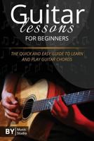 Guitar Lessons for Beginners: The Quick and Easy Guide to Learn and Play Guitar Chords 1090196679 Book Cover