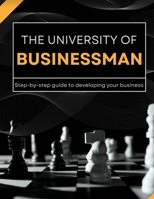 THE UNIVERSITY OF BUSINESSMAN: Step-by-step guide to developing your business B0F3NW6T38 Book Cover