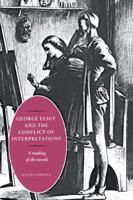 George Eliot and the Conflict of Interpretations: A Reading of the Novels 0521024374 Book Cover