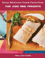Easy Mexican Food Favorites: for Kids and Parents 1952524210 Book Cover