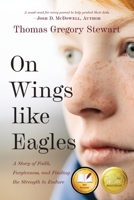 On Wings Like Eagles: A Story of Faith, Forgiveness, and Finding, the Strength to Endure 1646453638 Book Cover