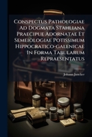 Conspectus Pathologiae Ad Dogmata Stahliana Praecipue Adornatae Et Semeiologiae Potissimum Hippocratico-galenicae In Forma Tabularum Repraesentatus 1174928573 Book Cover