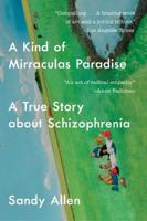 A Kind of Mirraculas Paradise: A True Story About Schizophrenia 1501134043 Book Cover