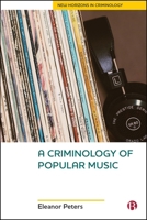 A Criminology of Popular Music (New Horizons in Criminology) 1529233046 Book Cover
