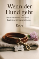Wenn der Hund geht: Trauer verstehen, Abschied gestalten, Erinnerungen bewahren – ein ruhiger Begleiter durch die schwerste Zeit (German Edition) B0FR4YT51K Book Cover