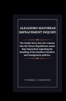 Alejandro Mayorkas Impeachment Inquiry.: The Inside Story into the reasons why the House Republicans wants him Impeached regarding his handling of the Southern borders and immigration policies. B0CTT5TC62 Book Cover