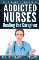 Addicted Nurses: Healing the Caregiver 1500278157 Book Cover