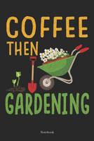 Coffee Then Gardening Notebook: Gardening Notebook Planting Journal Gift (6 x 9 -120 lined pages) 1075809657 Book Cover