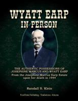 Wyatt Earp in Person: The Authentic Possessions of Josephine Marcus and Wyatt Earp From the Josephine Marcus Earp Estate Upon Her Death in 1944 098526490X Book Cover