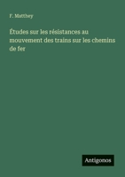 Études sur les résistances au mouvement des trains sur les chemins de fer (French Edition) 3388173869 Book Cover
