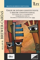 GOLPE DE ESTADO CONSTITUYENTE Y FRAUDE CONSTITUCIONAL. Lecciones de la experiencia venezolana con la Asamblea Constituyente de 1999 9564070589 Book Cover
