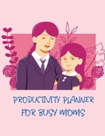 Productivity Planner For Busy Moms: Time Management Journal - Agenda Daily - Goal Setting - Weekly - Daily - Student Academic Planning - Daily Planner - Growth Tracker Workbook 1952035643 Book Cover