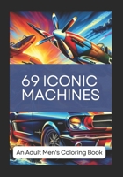 69 Iconic Machines: An Adult Coloring Book with 69 Classic Cars, Motorcycles, Airplanes, and Ships B0CSF265S8 Book Cover