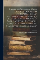Universus Terrarum Orbis Scriptorum Calamo Delineatus, Hoc Est Auctorum Fere Omnium Qui De Europae, Asiae, Africae Et Americae Regnis, Provinciis, ... Oppidis... Qualibet Lingua Scripserunt 1022257528 Book Cover