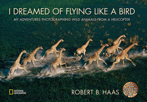 I Dreamed of Flying Like a Bird: My Adventures Photographing Wild Animals from a Helicopter 1426306938 Book Cover