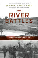 The River Battles : Canada’s Final Campaign in World War II Italy 1771622350 Book Cover
