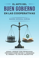El arte del Buen Gobierno en las Cooperativas: Cómo liderar con principios, prevenir conflictos y asegurar el orden y el éxito colectivo (El Arte de Cooperar) (Spanish Edition) B0FM8GSV8T Book Cover