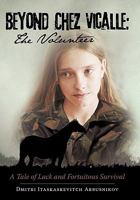 Beyond Chez Vicalle: The Volunteer: A Tale of Luck and Fortuitous Survival 1450215777 Book Cover