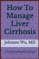 How To Manage Liver Cirrhosis: A Comprehensive Guide 1998740137 Book Cover