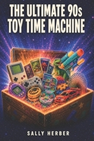 The Ultimate 90s Toy Time Machine: Trivia, Quizzes, Memories, and a Totally Rad Dose of Retro Toy Nostalgia B0HFNLDJGH Book Cover