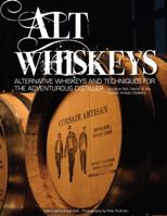 Alt Whiskeys: Alternative Whiskey Recipes and Distilling Techniques for the Adventurous Craft Distiller 0983350000 Book Cover