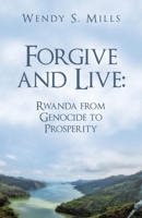 Forgive and Live: Rwanda: from GENOCIDE to PROSPERITY B0DQKWTLP5 Book Cover