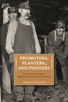 Promoters, Planters, and Pioneers: The Course and Context of Belgian Settlement in Western Canada 1552382583 Book Cover