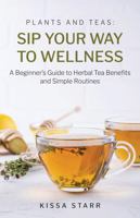 Sip Your Way to Wellness: A Beginner’s Guide to Herbal Tea Benefits and Simple Routines (Plants and Teas) B0FP5J84SM Book Cover
