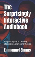 The Surprisingly Interactive Audiobook: A Digital Odyssey of Creativity, Obsolescence, and Second Chances B0F3TY5YVZ Book Cover