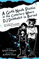 A Goth Noob Picnic in the Cemetery Where DJ Dumbshit is Buried (Me and My Friend Maddie Gothic Book Series, #3) 0615775217 Book Cover