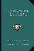 How to Care for the Insane: A Manual for Nurses - Primary Source Edition 101447535X Book Cover