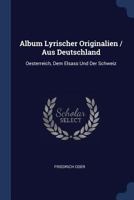 Album Lyrischer Originalien / Aus Deutschland: Oesterreich, Dem Elsass Und Der Schweiz 1296992365 Book Cover