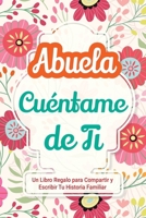 Abuela, Cuéntame de Ti: Un Libro Regalo para Compartir y Escribir Tu Historia Familiar (Háblame de Tu Historia) (Spanish Edition) 1963155475 Book Cover