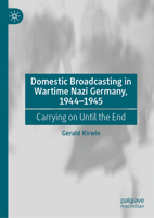 Domestic Broadcasting in Wartime Nazi Germany, 1944-1945: Carrying on Until the End 3031929853 Book Cover