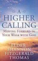 A Higher Calling: Moving Forward in Your Walk with God 1620237083 Book Cover